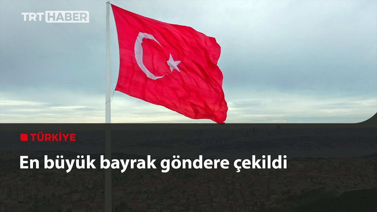 Türkiye'nin en büyük bayrağı göndere çekildi