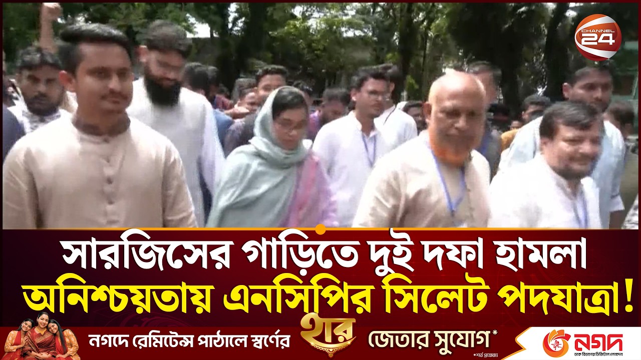 সারজিসের গাড়িতে দুই দফা হামলা;  অনিশ্চয়তায় এনসিপির সিলেট পদযাত্রা! | Sylhet | NCP | Channel 24