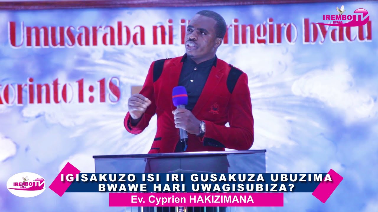 IGISAKUZO, ISI IRI GUSAKUZA UBUZIMA BWAWE ,HARI UWAGISUBIZA , IGISEBO KIKAVAHO EV.Cyprien Hakizimana