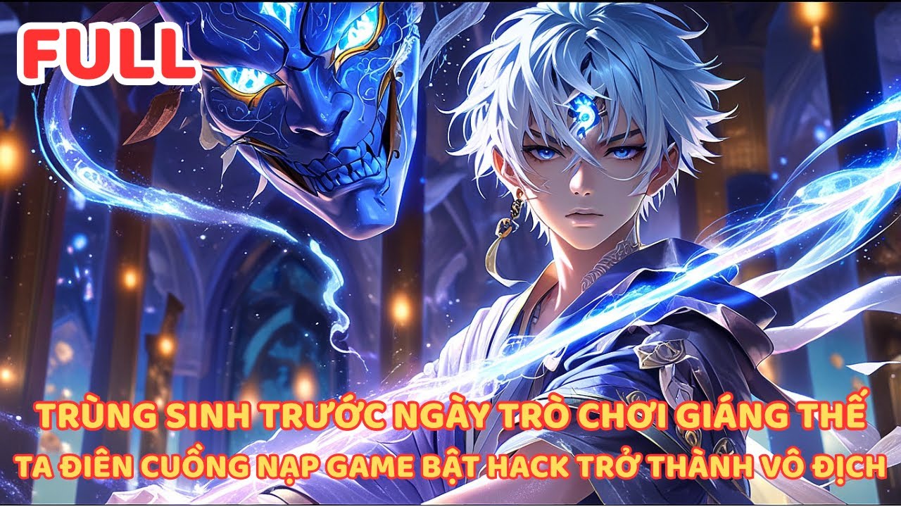 TRÙNG SINH TRƯỚC GAME TẬN THẾ, NẠP 15 TỶ CƯỠNG ÉP THIÊN PHÚ SSS BẬT HACK TRỞ THÀNH VÔ ĐỊCH  FULL
