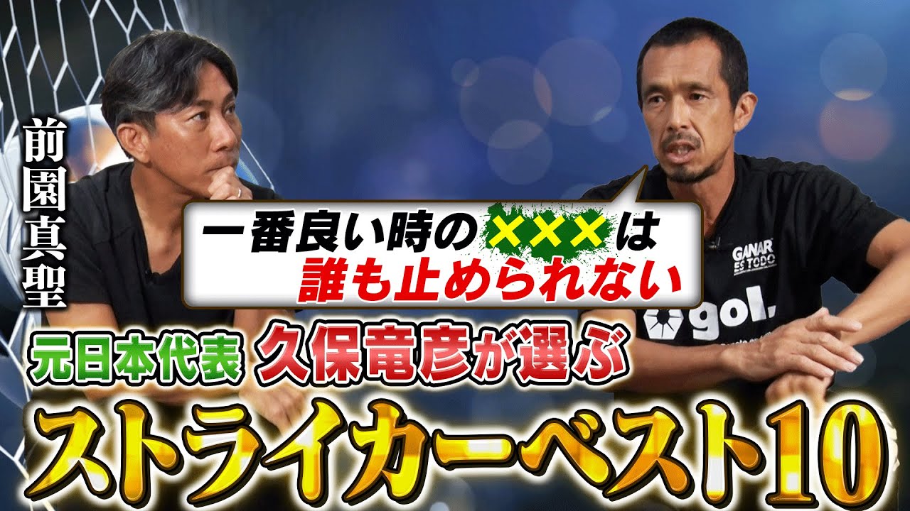 【前園真聖×久保竜彦】元日本代表の名ストライカードラゴン久保が選ぶ最強のストライカー10人｜誰も止める事が出来ない驚愕の選手〇〇がヤバ過ぎる