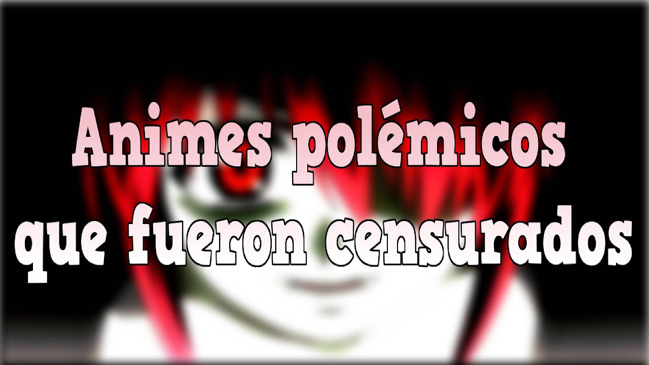 TOP 6: "Animes polémicos que fueron censurados"