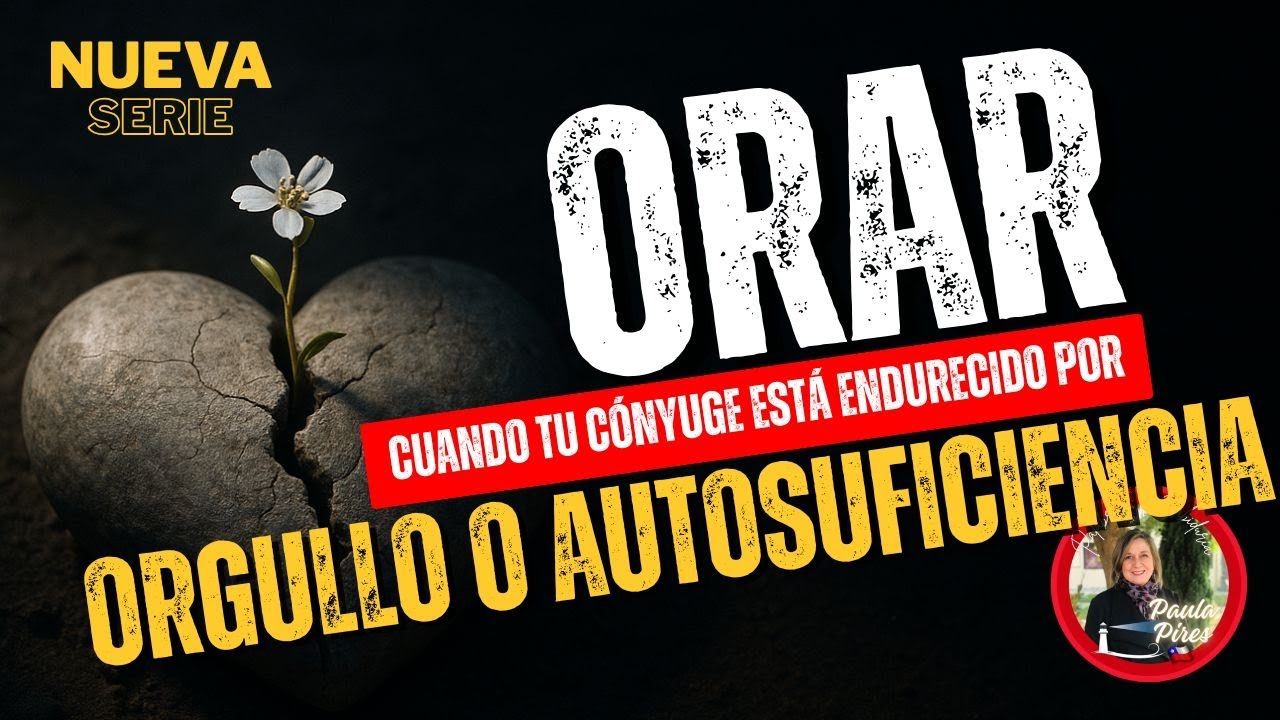 🙏Orar por el c&oacute;nyuge endurecido por ORGULLO o AUTOSUFICIENCIA🩶- Paula Pires