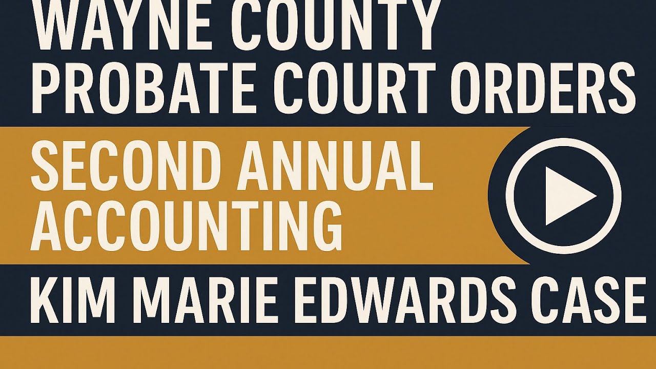 Wayne County Probate Court Orders & Second Annual Accounting Explained Kim Marie Edwards Case