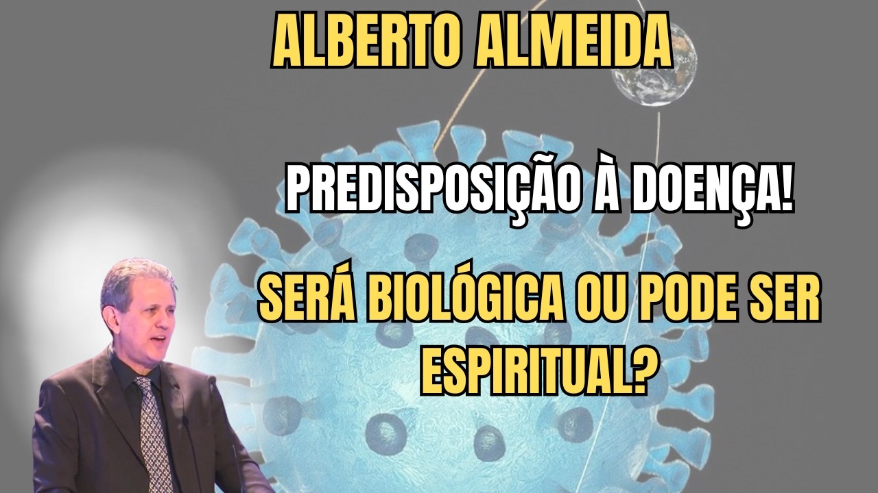 AS DOENÇAS! - É SÓ BIOLOGIA OU HÁ UMA HISTÓRIA ESPIRITUAL POR TRÁS? – PALESTRA COM ALBERTO ALMEIDA.