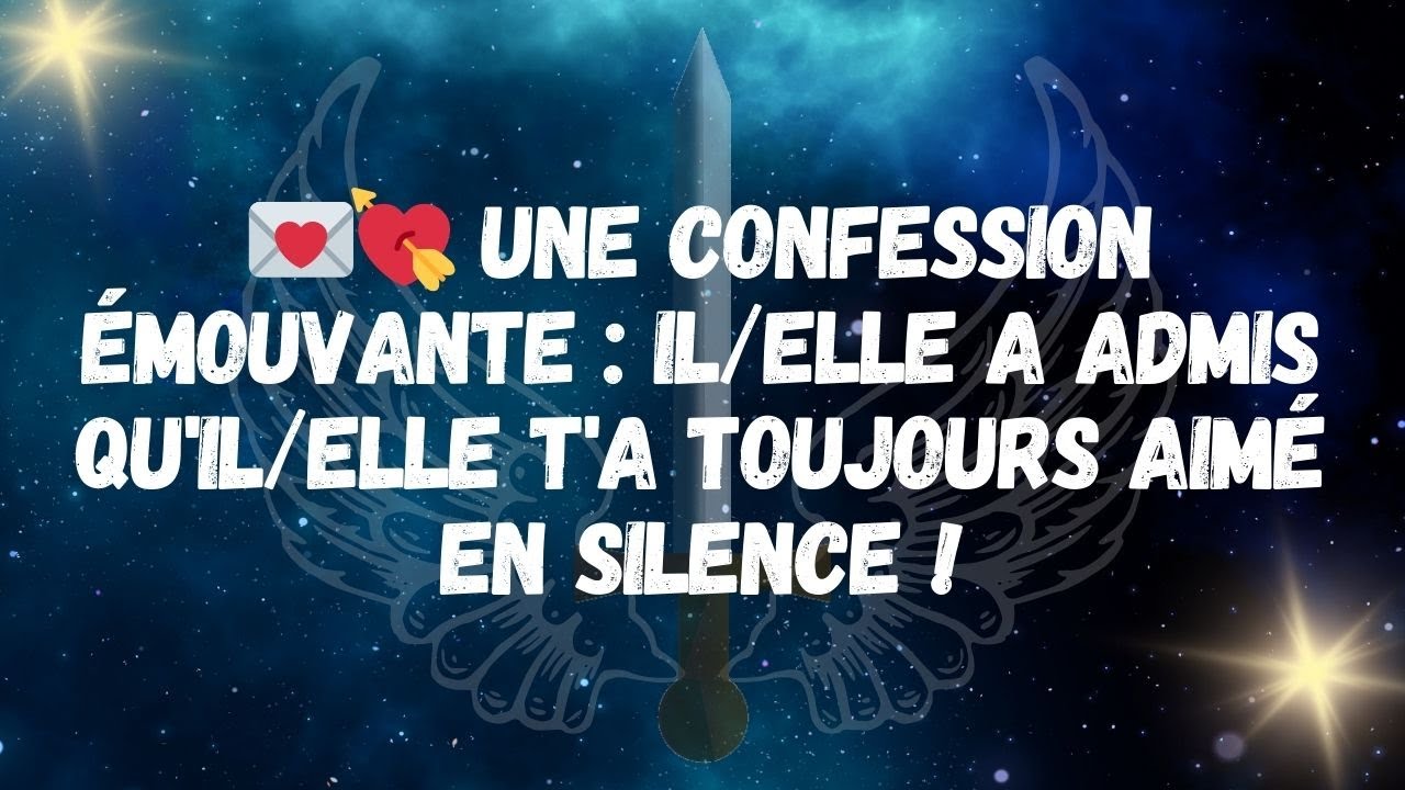 💌💘 UNE CONFESSION ÉMOUVANTE  ILELLE A ADMIS QU'ILELLE T'A TOUJOURS AIMÉ EN SILENCE!