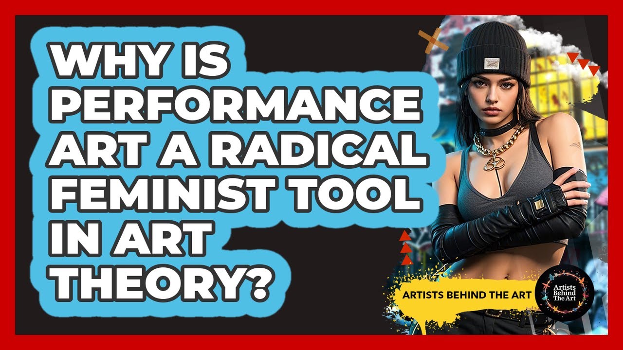 Why Is Performance Art A Radical Feminist Tool In Art Theory? - Artists Behind the Art