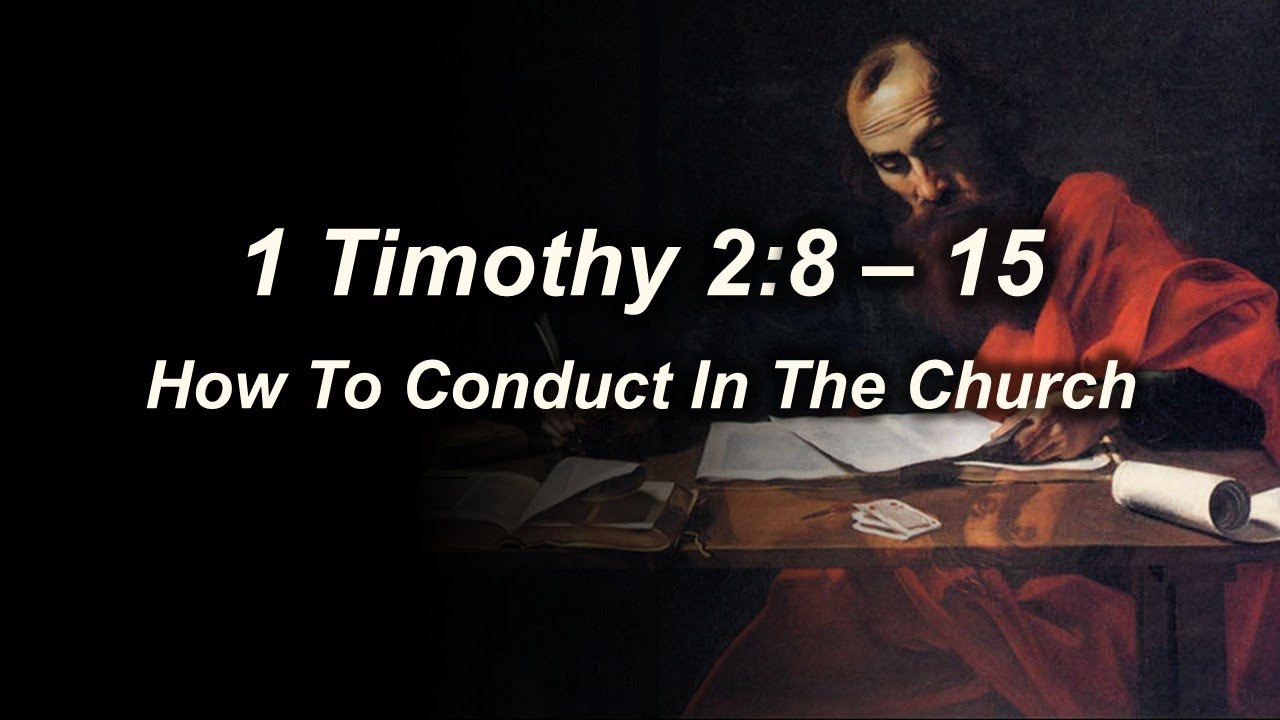 1 Timothy 2:8 - 15 (How To Conduct In The Church)