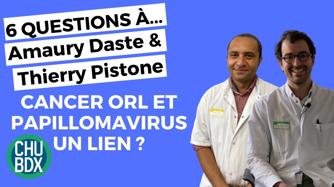 CANCERS ORL/PAPILLOMAVIRUS | 6 questions à Dr Daste, oncologue & Dr Pistone, Infectiologue
