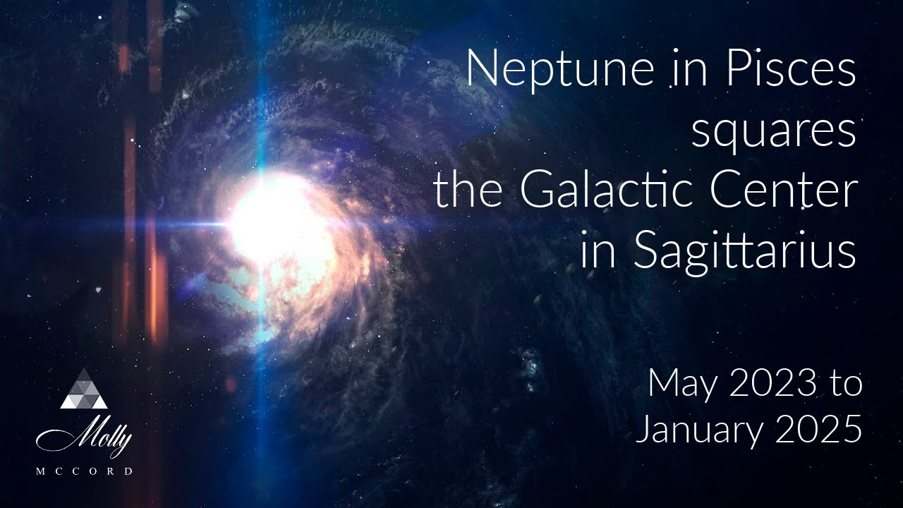 Neptune in Pisces Square Galactic Center in Sagittarius - May 2023 to Jan 2025 Astrology