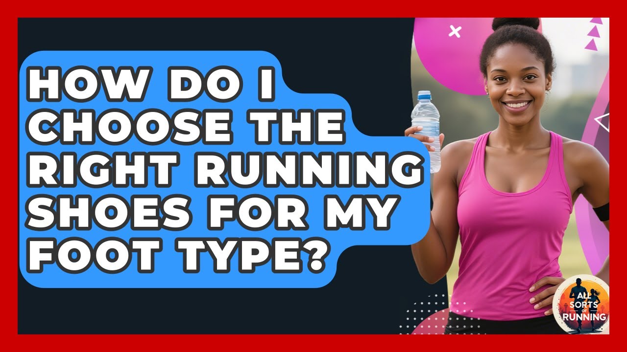 How Do I Choose the Right Running Shoes for My Foot Type? - All Sorts Of Running
