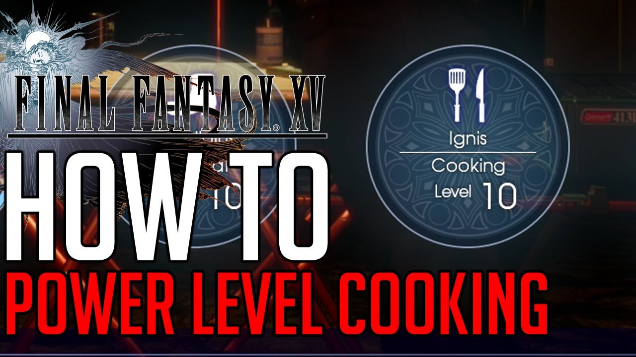 Final Fantasy XV HOW TO POWER LEVEL COOKING SKILL TO LEVEL 10