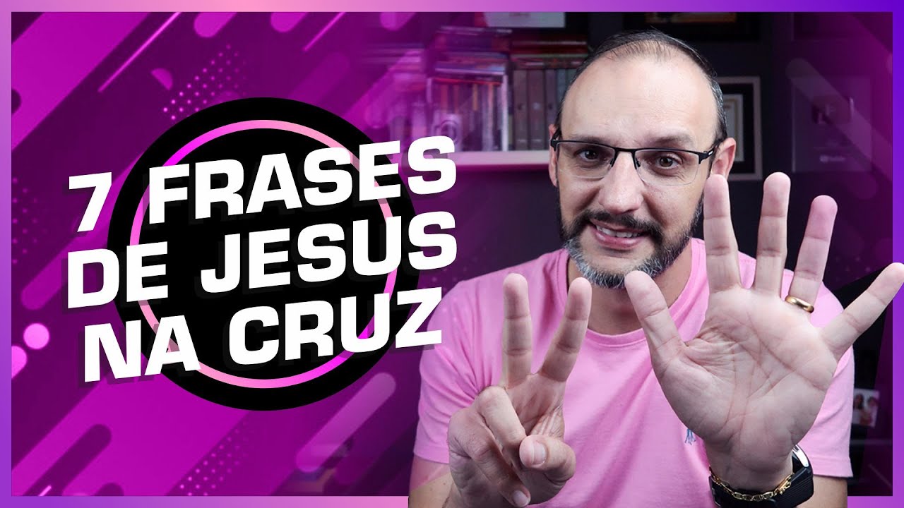7 FRASES DE JESUS NA CRUZ