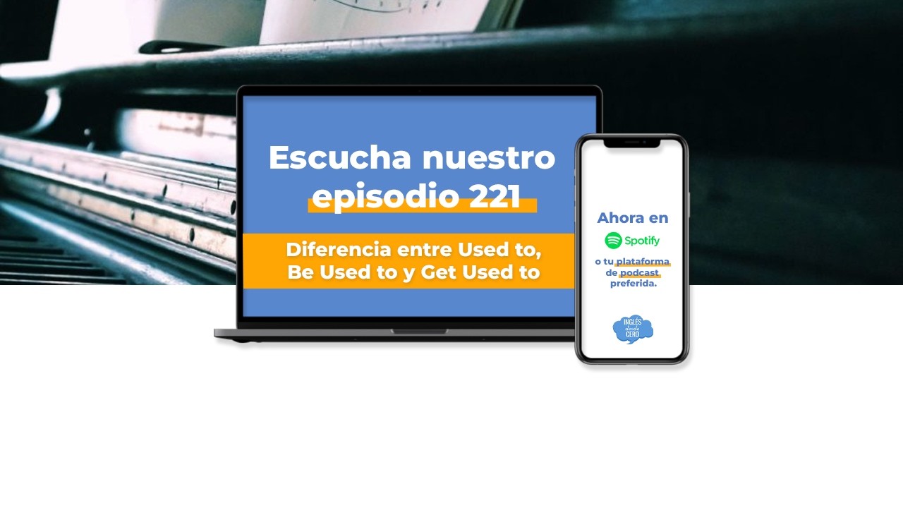 Episodio 221 - Diferencia entre Used to, Be Used to y Get Used to - Inglés desde cero