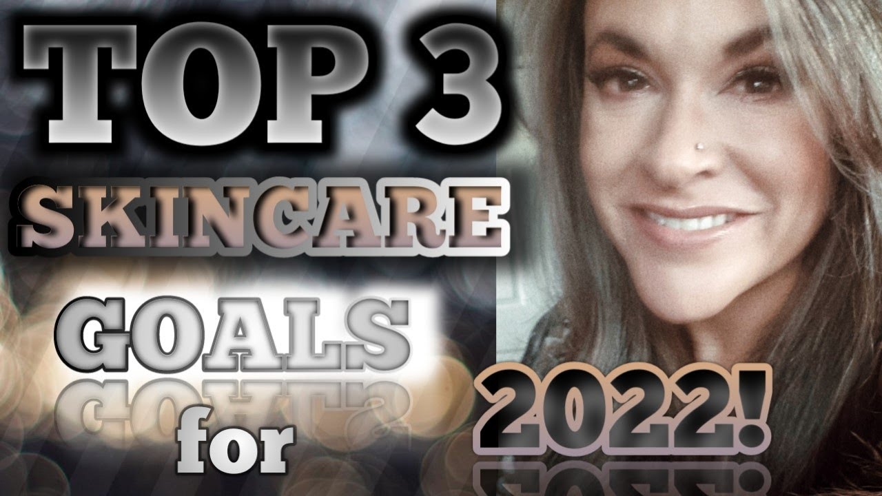 Top 3 Anti-Aging Skincare Goals for 2022!