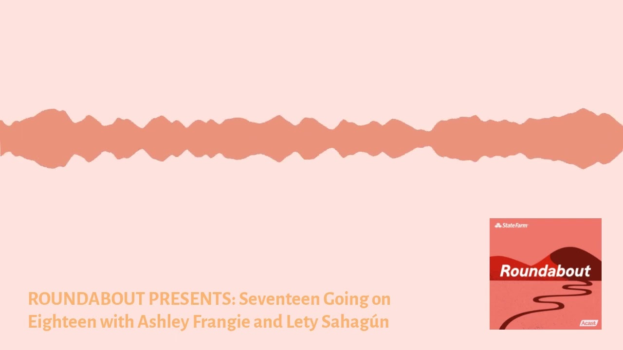 ROUNDABOUT PRESENTS: Seventeen Going on Eighteen with Ashley Frangie and Lety Sahag&uacute;n