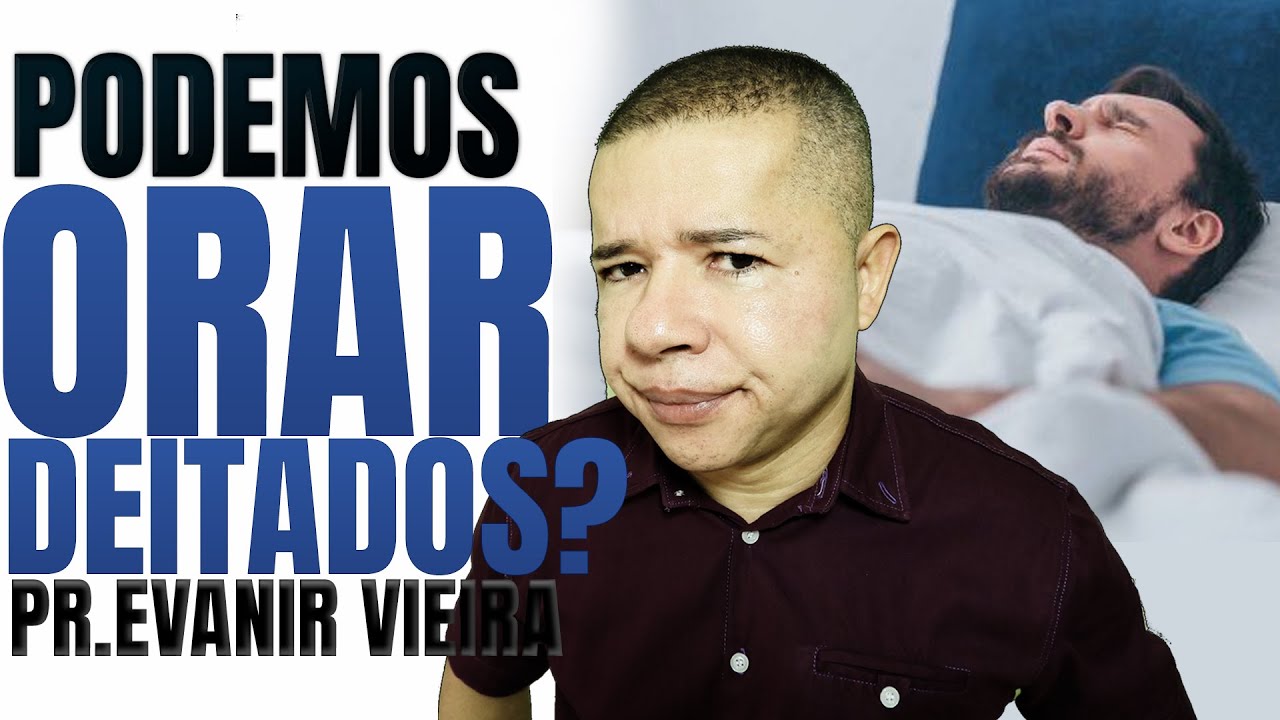 ORAR DEITADO É ERRADO? Pastor Evanir Vieira
