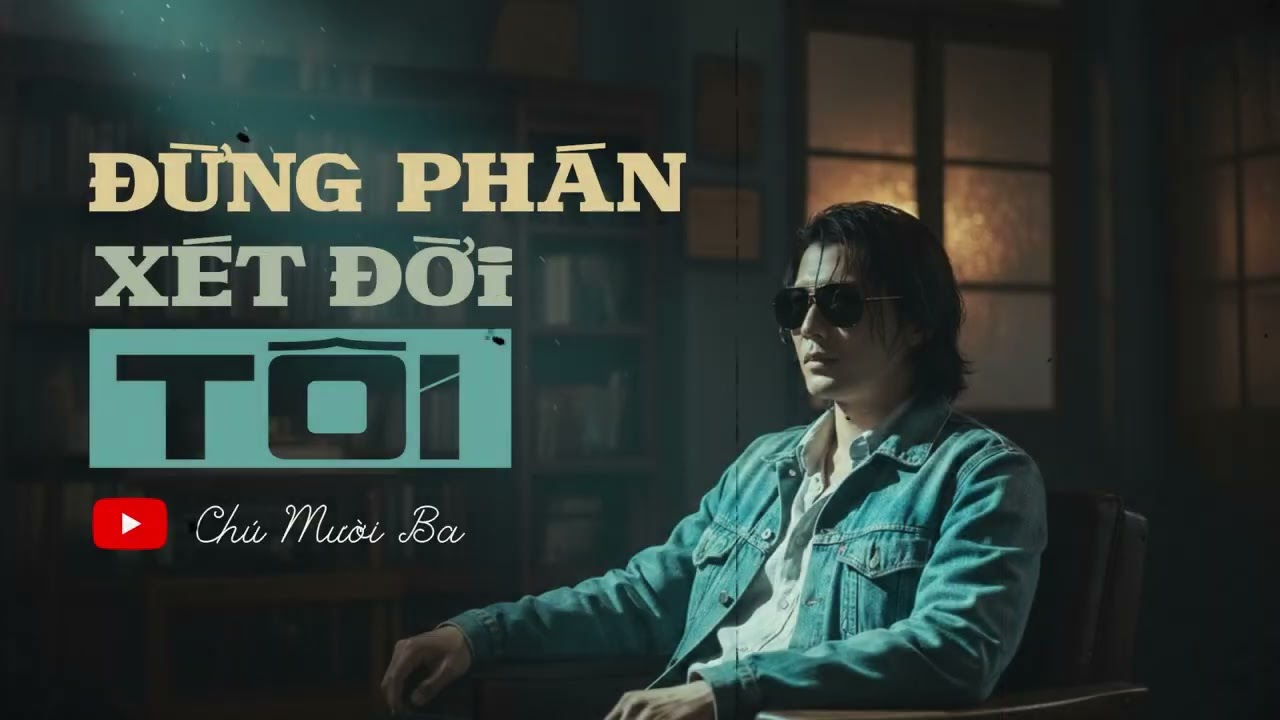 Đừng Phát Xét Đời Tôi | Chú Mười Ba | Nhạc Đời Tâm Sự Đời Lầm Lỗi