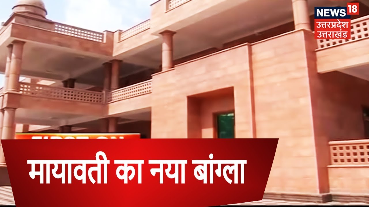 NEWS 18 पर मायावती का नया बांग्ला , खूबसूरती का बेजोड़ नमूना | EXCLUSIVE