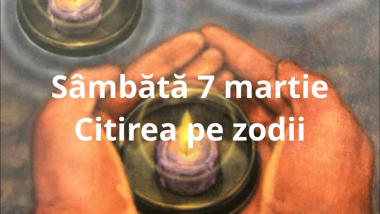 Sâmbătă 7 martie 😘❤️🤗 citirea pe zodii !!