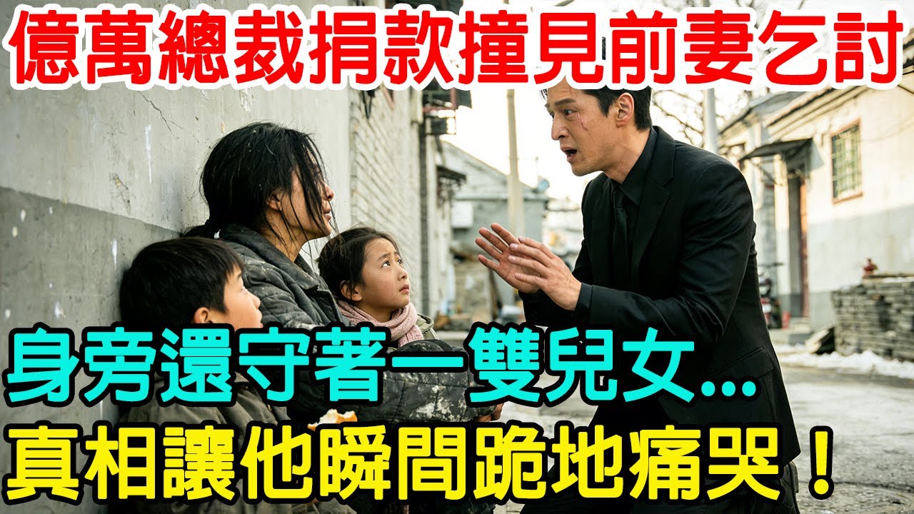 「那兩個孩子是誰？」億萬總裁捐款2000萬卻看到虐心畫面，7 年前拒絕他 8 億的前妻竟在街頭乞討，身旁還守著一雙兒女… 殘酷真相讓他瞬間跪地痛哭！#情感共鸣 #情感故事 #感人故事 #故事分享
