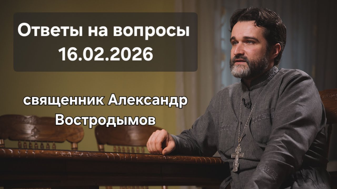 Ответы на вопросы. 16.02.2026. Священник Александр Востродымов в прямом эфире!