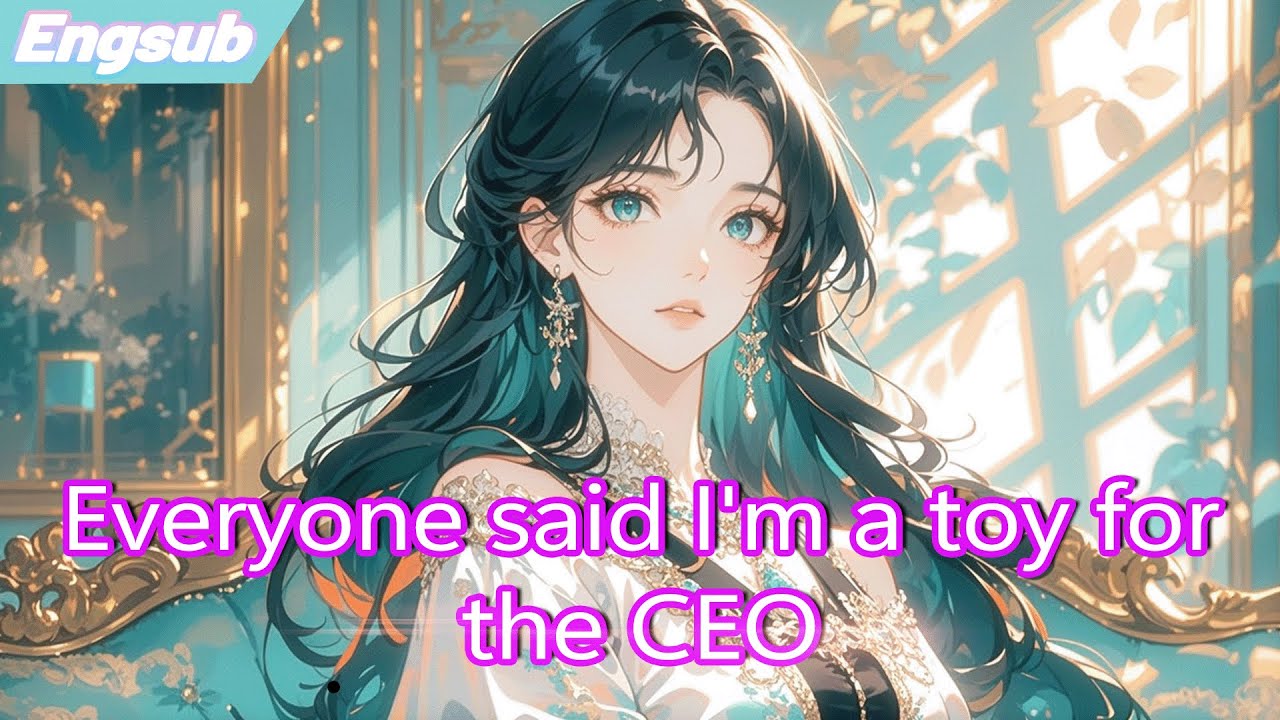 [fulfilling story]Everyone said I'm a toy for the CEO, yet he fell in love with me!