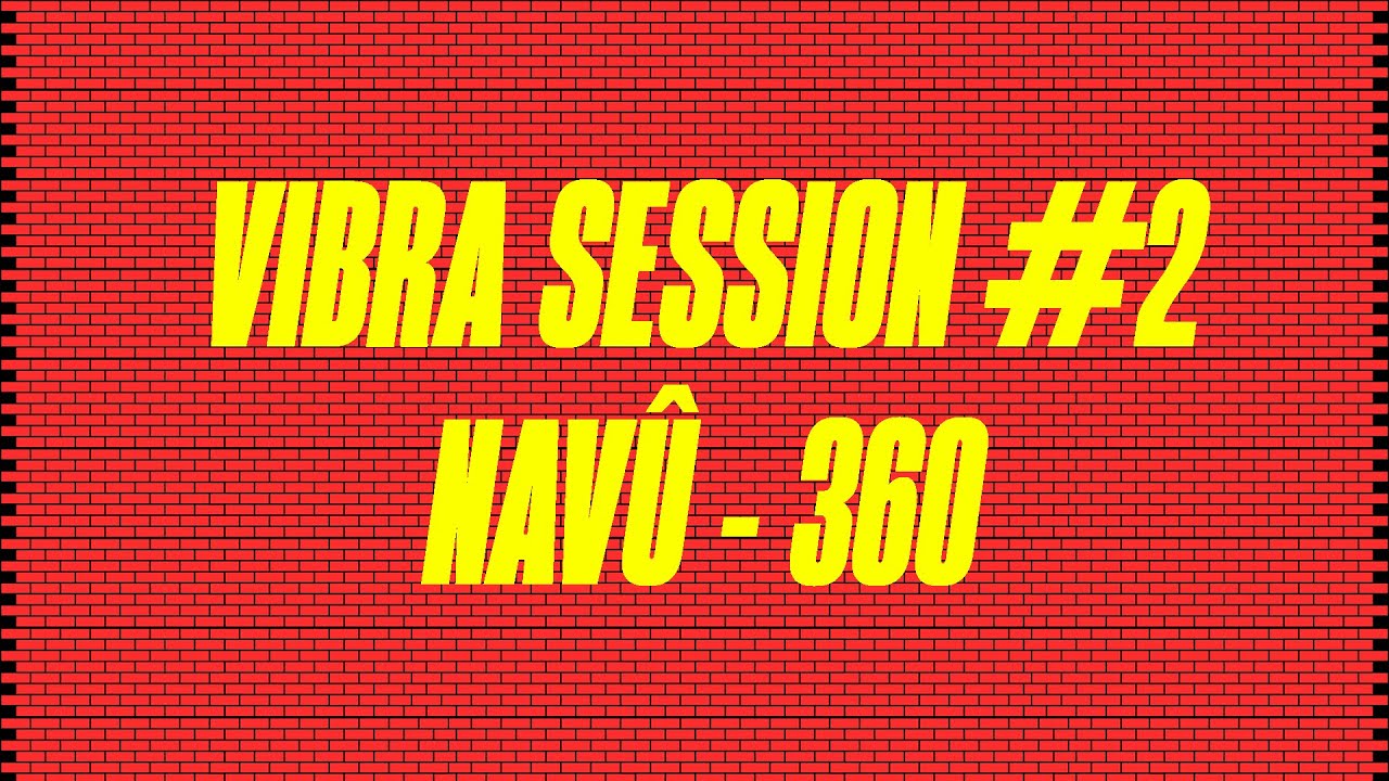 VIBRA SESSION #2 - NAVÛ 360