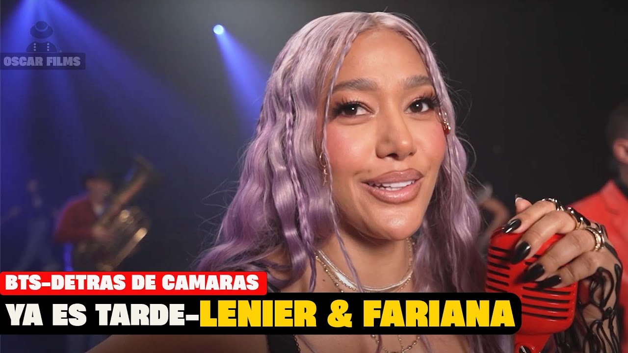 LENIER X FARIANA - Ya Es Tarde (Behind The Scenes) | Oscar Films 🎬🔥 @farina @Lenieroficial
