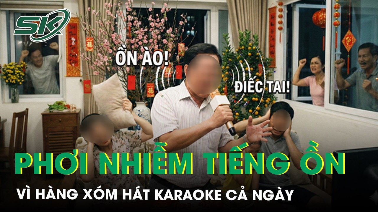 Mệt mỏi vì phơi nhiễm tiếng ồn từ karaoke nhà hàng xóm | SKĐS