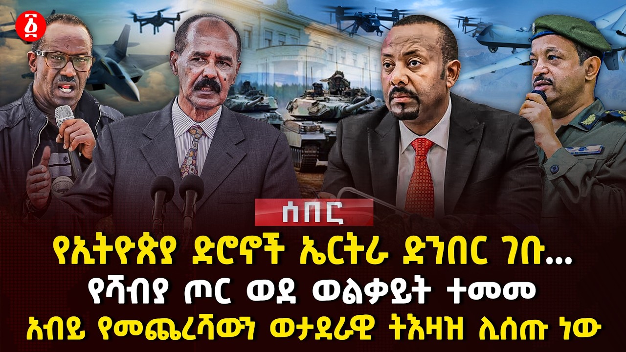 የኢትዮጵያ ድሮኖች ኤርትራ ድንበር ገቡ... | የሻብያ ጦር ወደ ወልቃይት ተመመአብይ የመጨረሻውን ወታደራዊ ትእዛዝ ሊሰጡ ነው | Ethiopia