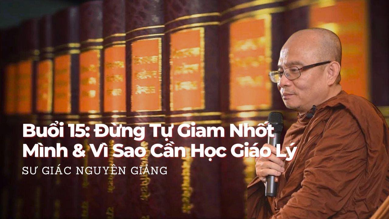 Buổi 15 Giáo Lý Căn Bản - Đừng Tự Giam Mình & Vì Sao Cần Học Giáo Lý - Sư Giác Nguyên Giảng 4/4/2024