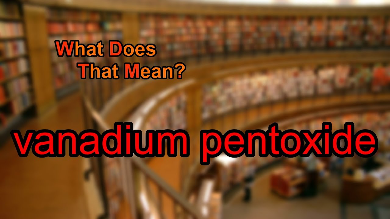 What does vanadium pentoxide mean?