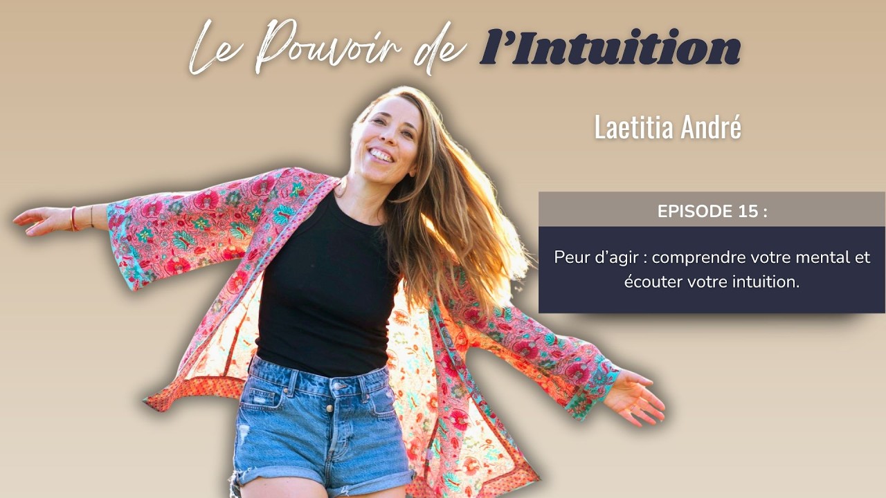 #15 Peur d’agir : comprendre votre mental et écouter votre intuition