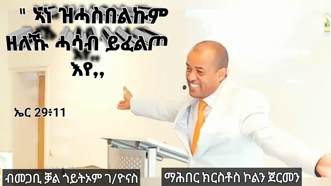 // ኣነ ዝሓስበልኩም ሓሳብ ይፈልጦ እየ// ብ መጋቢ ቓል ጎይትኦም ገ/ዮናስ @ ማሕበር ክርስቶስ ኮልን ጀርመን