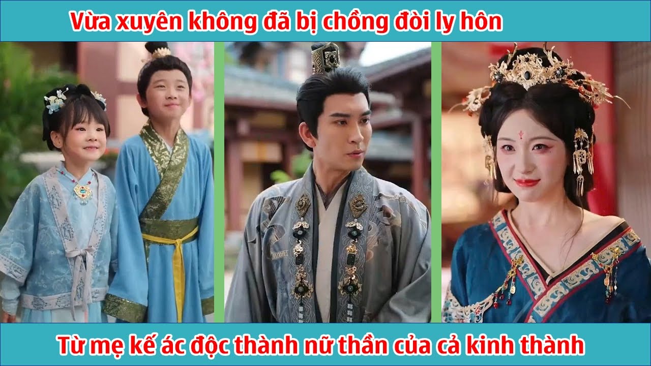 Vừa xuyên không đã bị chồng đòi ly hôn, từ mẹ kế ác độc thành nữ thần của cả kinh thành