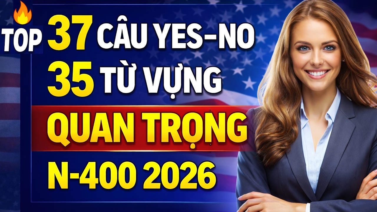 🔥 Top 37 Câu Yes No & 35 Từ Vựng Quan Trọng Trong Đơn N 400 cho Thi Quốc Tịch Mỹ 2026