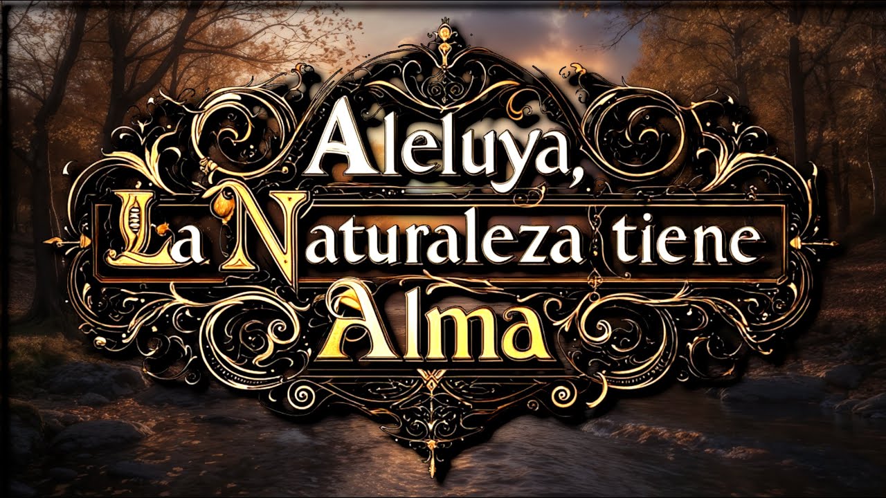 Aleluya,  La Naturaleza tiene Alma  - Tema Melancólico de Esperanza