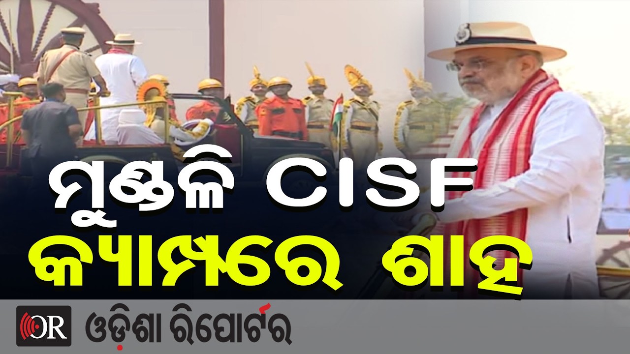 ମୁଣ୍ଡଳି CISF କ୍ୟାମ୍ପ୍ରେ ଶାହ | Odisha Reporter