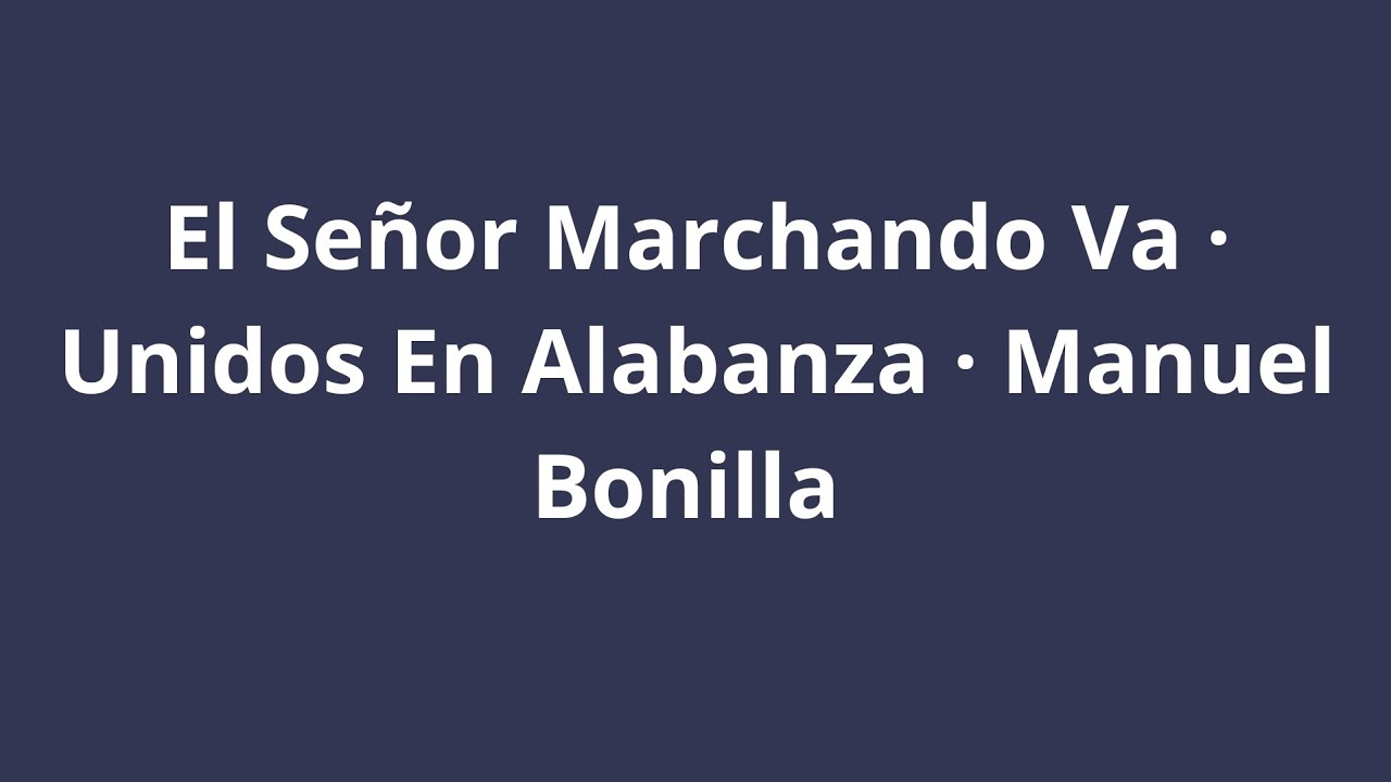 El Señor marchando va • Unidos en alabanza • Manuel Bonilla Letra