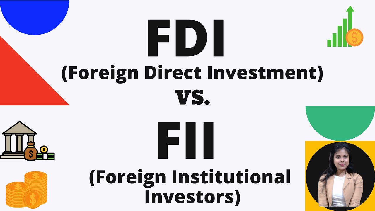 FDI and FII - Foreign Direct Investment Vs. Foreign Institutional Investors