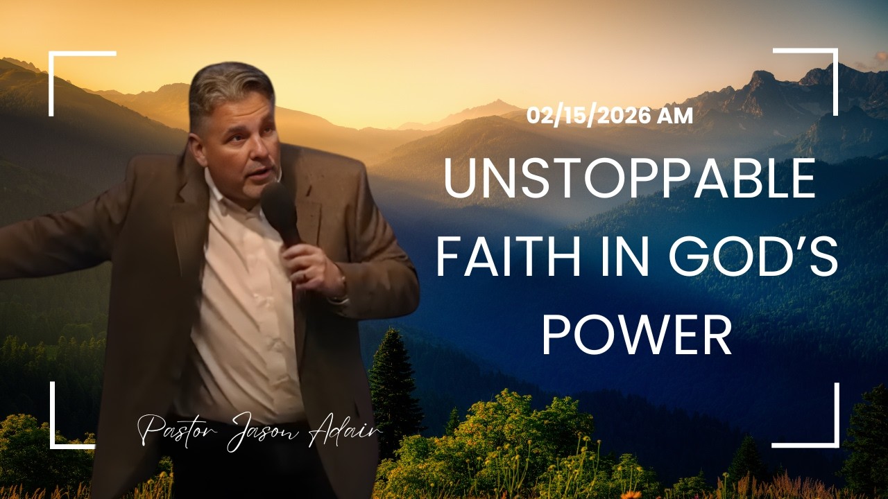 Unstoppable Faith In God's Power | 02/15/2026 AM | Pastor Jason Adair