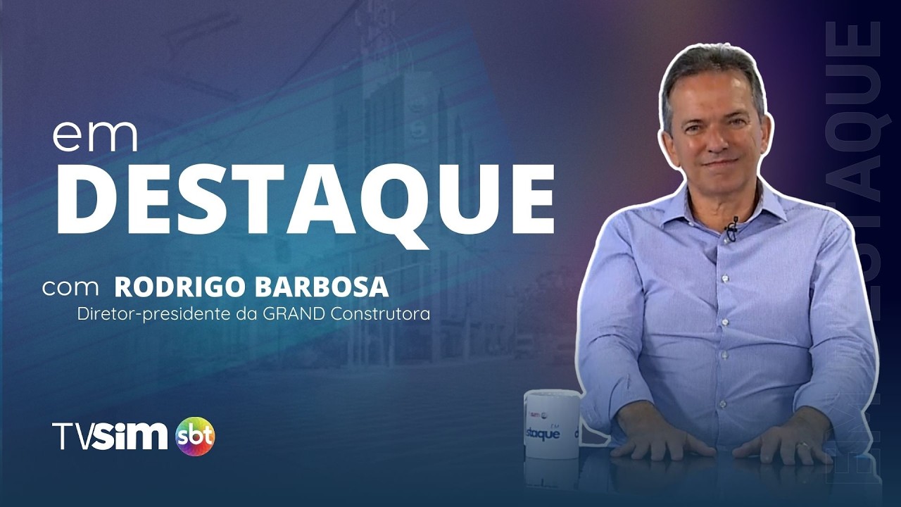 Programa Em Destaque - Rodrigo Barbosa - diretor-presidente da GRAND Construtora -05/05/2026