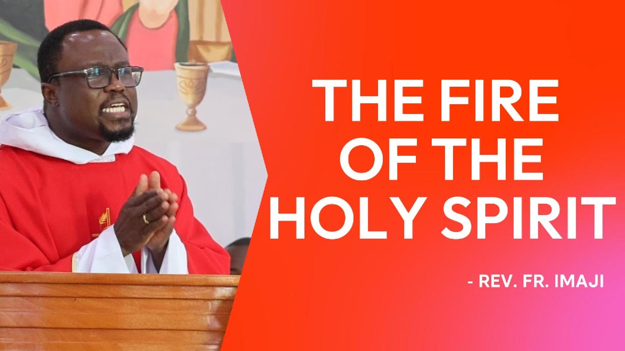 THE FIRE OF THE HOLY SPIRIT AND WHY HE DESCENDED IN FORM OF TONGUES - FR IMAJI, OSA