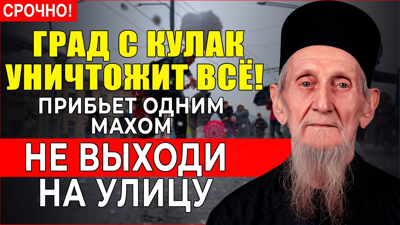 Старец Елизар  предсказал —этой весной  ГРАД размером с кулак уничтожит ТРИ РАЙОНА за один час!