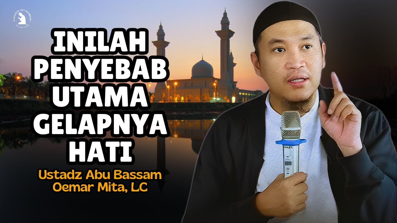 HATI YANG TERTUTUP TIDAK SELALU KARENA DOSA BESAR - USTADZ ABU BASSAM OEMAR MITA, LC