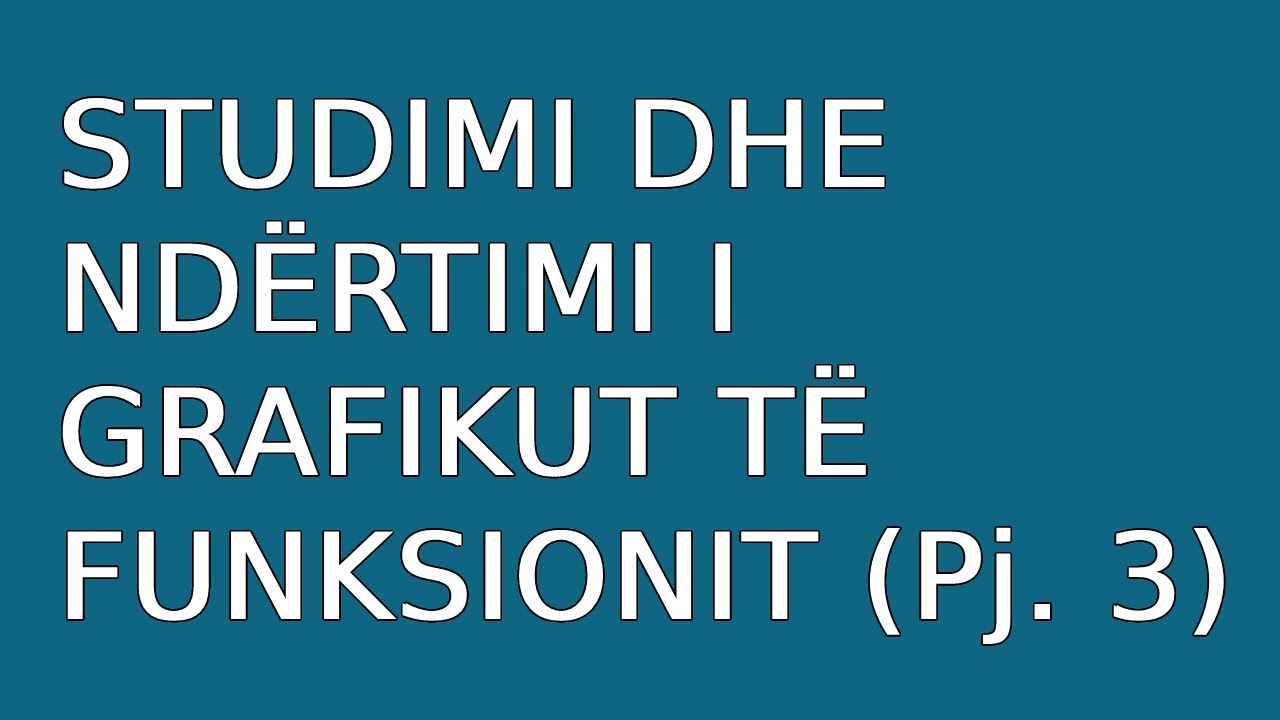 Studimi dhe ndërtimi i grafikut të funksionit (Pjesa III)