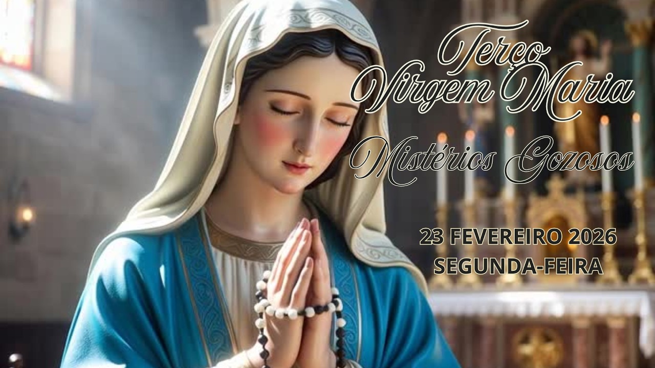 TERÇO DA VIRGEM MARIA - MISTÉRIOS GOZOSOS - 23 FEVEREIRO 2026