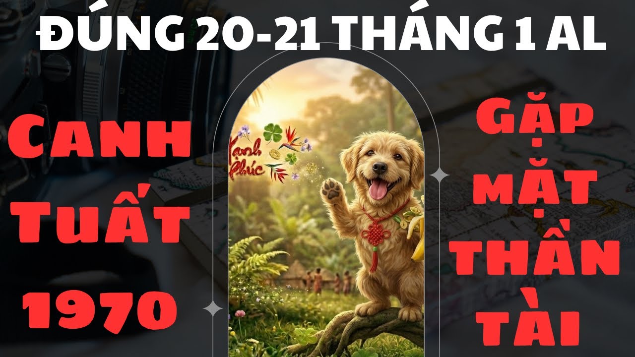 ĐÚNG 20-21 THÁNG 1 ÂL CON GIÁP CANH TUẤT 1970 GẶP MẶT THẦN TÀI LỘC LỚN TRÀN VỀ TIỀN TIÊU K NGỚT