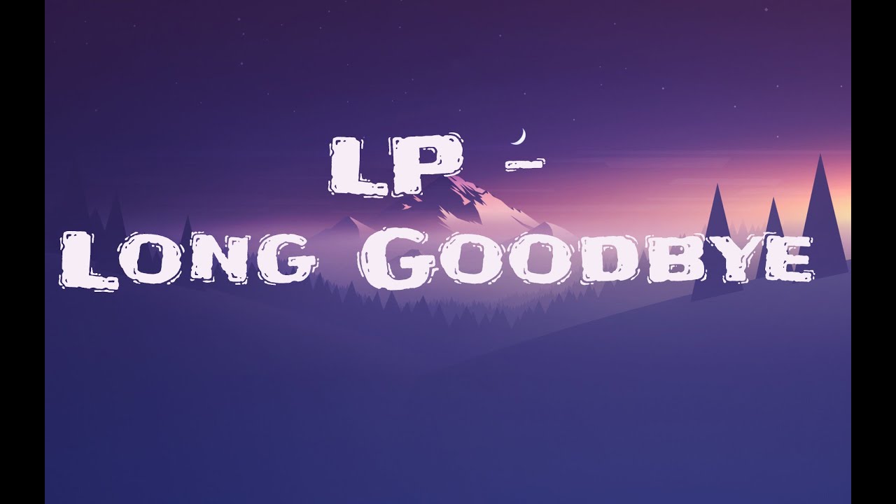 LP - Long Goodbye (Lyrics) 2023